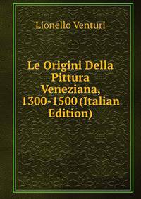 Le Origini Della Pittura Veneziana, 1300-1500 (Italian Edition)