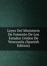 Leyes Del Ministerio De Fomento De Los Estados Unidos De Venezuela (Spanish Edition)