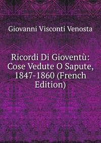 Ricordi Di Gioventu: Cose Vedute O Sapute, 1847-1860 (French Edition)