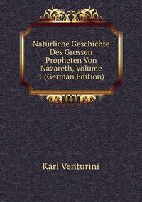 Naturliche Geschichte Des Grossen Propheten Von Nazareth, Volume 1 (German Edition)