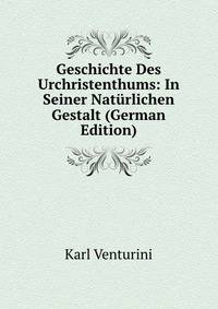 Geschichte Des Urchristenthums: In Seiner Naturlichen Gestalt (German Edition)