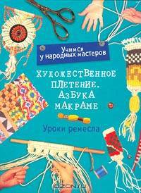 Художественное плетение. Азбука макраме. Уроки ремесла