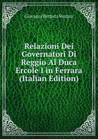 Relazioni Dei Governatori Di Reggio Al Duca Ercole I in Ferrara (Italian Edition)