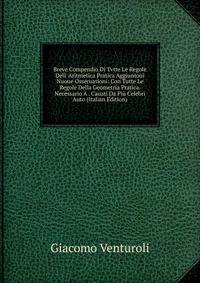 Breve Compendio Di Tvtte Le Regole Dell' Aritmetica Pratica Aggiuntoui Nuoue Osseruationi: Con Tutte Le Regole Della Geometria Pratica. Necessario ? . Cauati Da Pi? Celebri Auto (Italian Edition)