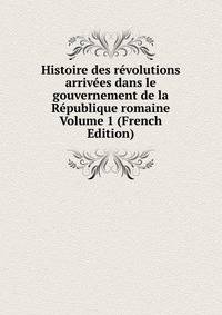Histoire des revolutions arrivees dans le gouvernement de la Republique romaine Volume 1 (French Edition)