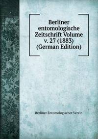 Berliner entomologische Zeitschrift Volume v. 27 (1883) (German Edition)