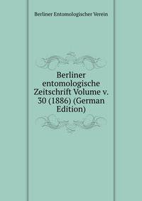 Berliner entomologische Zeitschrift Volume v. 30 (1886) (German Edition)