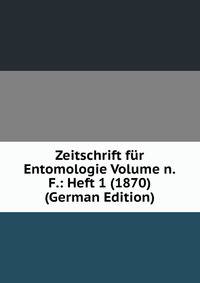 Zeitschrift fur Entomologie Volume n.F.: Heft 1 (1870) (German Edition)