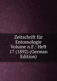 Zeitschrift fur Entomologie Volume n.F.: Heft 17 (1892) (German Edition)