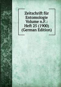 Zeitschrift fur Entomologie Volume n.F.: Heft 25 (1900) (German Edition)