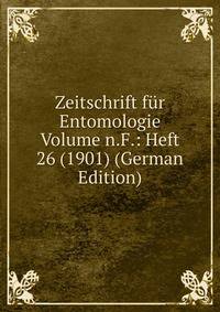Zeitschrift fur Entomologie Volume n.F.: Heft 26 (1901) (German Edition)