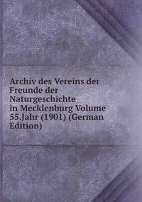 Archiv des Vereins der Freunde der Naturgeschichte in Mecklenburg Volume 55.Jahr (1901) (German Edition)
