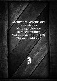 Archiv des Vereins der Freunde der Naturgeschichte in Mecklenburg Volume 56.Jahr (1902) (German Edition)