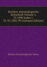 Berliner entomologische Zeitschrift Volume v. 35 1890 Index v. 25-35 1882-90 (German Edition)