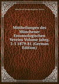 Mittheilungen des Munchener Entomologischen Vereins Volume jahrg. 3-5 1879-81 (German Edition)
