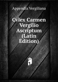 Cvlex Carmen Vergilio Ascriptum (Latin Edition)