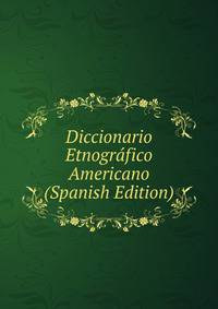 Diccionario Etnografico Americano (Spanish Edition)
