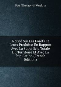 Notice Sur Les Forets Et Leurs Produits: En Rapport Avec La Superficie Totale Du Territoire Et Avec La Population (French Edition)