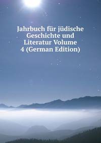 Jahrbuch fur judische Geschichte und Literatur Volume 4 (German Edition)