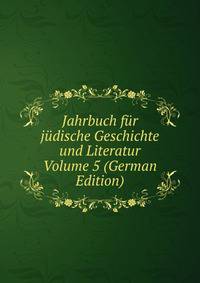 Jahrbuch fur judische Geschichte und Literatur Volume 5 (German Edition)