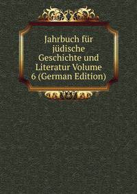 Jahrbuch fur judische Geschichte und Literatur Volume 6 (German Edition)