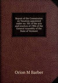 Report of the Commission on Taxation appointed under no. 501 of the acts and resolves of 1906 of the General Assembly of the State of Vermont