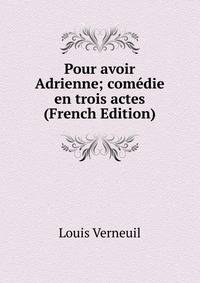 Pour avoir Adrienne; comedie en trois actes (French Edition)