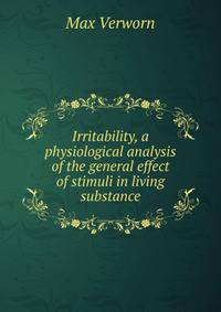 Irritability, a physiological analysis of the general effect of stimuli in living substance