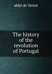 The history of the revolution of Portugal