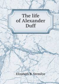 The life of Alexander Duff