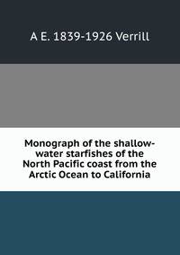 Monograph of the shallow-water starfishes of the North Pacific coast from the Arctic Ocean to California