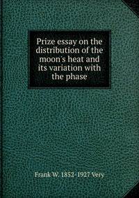 Prize essay on the distribution of the moon's heat and its variation with the phase