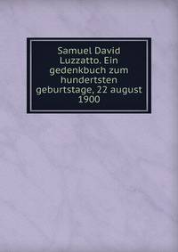 Samuel David Luzzatto. Ein gedenkbuch zum hundertsten geburtstage, 22 august 1900