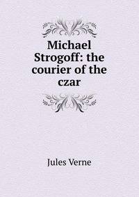Michael Strogoff: the courier of the czar