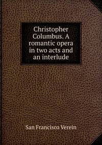 Christopher Columbus. A romantic opera in two acts and an interlude