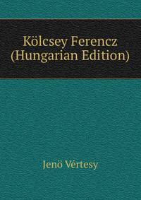 Kolcsey Ferencz (Hungarian Edition)