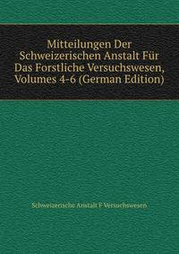 Mitteilungen Der Schweizerischen Anstalt Fur Das Forstliche Versuchswesen, Volumes 4-6 (German Edition)