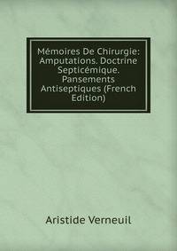 Memoires De Chirurgie: Amputations. Doctrine Septicemique. Pansements Antiseptiques (French Edition)