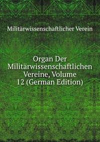 Organ Der Militarwissenschaftlichen Vereine, Volume 12 (German Edition)