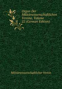 Organ Der Militarwissenschaftlichen Vereine, Volume 22 (German Edition)