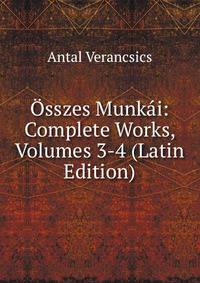 Osszes Munkai: Complete Works, Volumes 3-4 (Latin Edition)