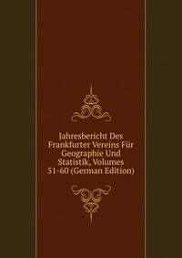Jahresbericht Des Frankfurter Vereins Fur Geographie Und Statistik, Volumes 51-60 (German Edition)