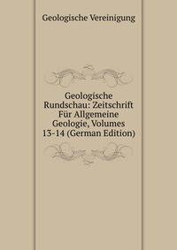 Geologische Rundschau: Zeitschrift Fur Allgemeine Geologie, Volumes 13-14 (German Edition)