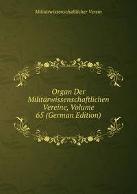 Organ Der Militarwissenschaftlichen Vereine, Volume 65 (German Edition)