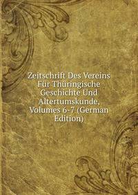 Zeitschrift Des Vereins Fur Thuringische Geschichte Und Altertumskunde, Volumes 6-7 (German Edition)