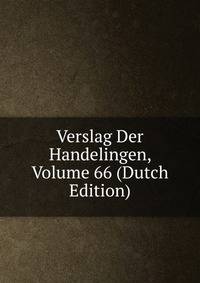 Verslag Der Handelingen, Volume 66 (Dutch Edition)