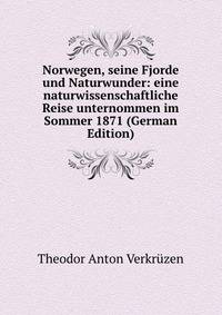 Norwegen, seine Fjorde und Naturwunder: eine naturwissenschaftliche Reise unternommen im Sommer 1871 (German Edition)