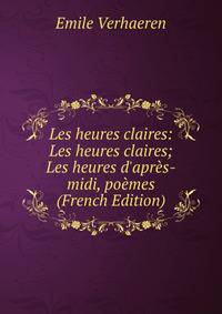Les heures claires: Les heures claires; Les heures d'apr?s-midi, po?mes (French Edition)