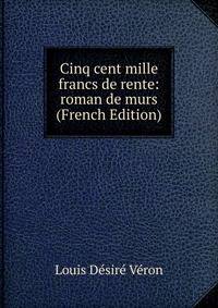 Cinq cent mille francs de rente: roman de murs (French Edition)