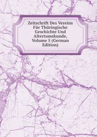 Zeitschrift Des Vereins Fur Thuringische Geschichte Und Altertumskunde, Volume 5 (German Edition)